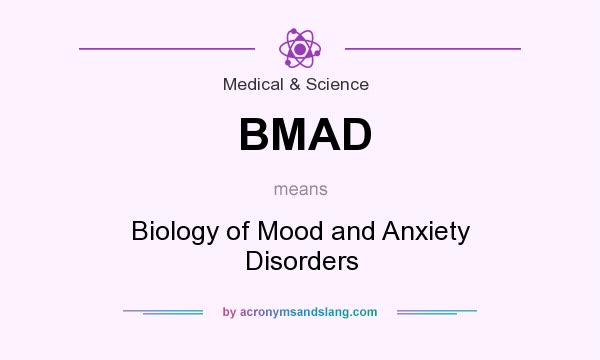 What does BMAD mean? It stands for Biology of Mood and Anxiety Disorders