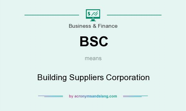 What does BSC mean? It stands for Building Suppliers Corporation