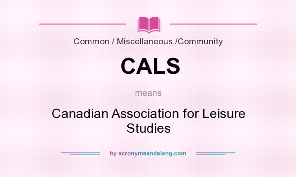 What does CALS mean? It stands for Canadian Association for Leisure Studies