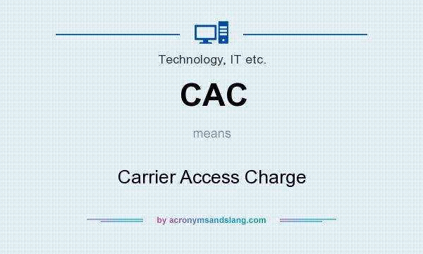What does CAC mean? It stands for Carrier Access Charge
