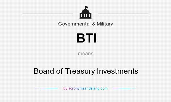 What does BTI mean? It stands for Board of Treasury Investments
