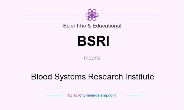 What does BSRI mean? It stands for Blood Systems Research Institute