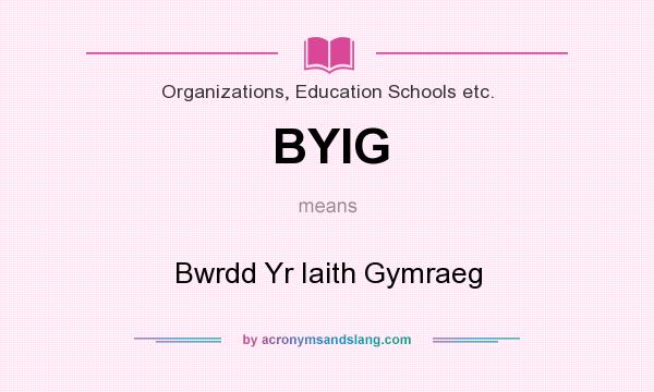 What does BYIG mean? It stands for Bwrdd Yr Iaith Gymraeg