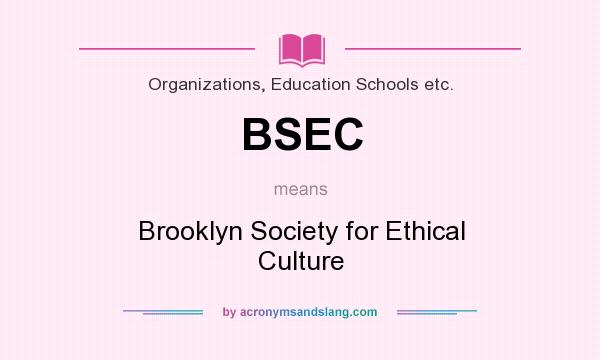 What does BSEC mean? It stands for Brooklyn Society for Ethical Culture