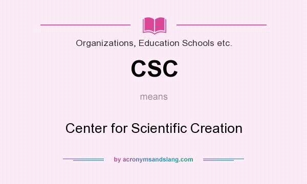 What does CSC mean? It stands for Center for Scientific Creation