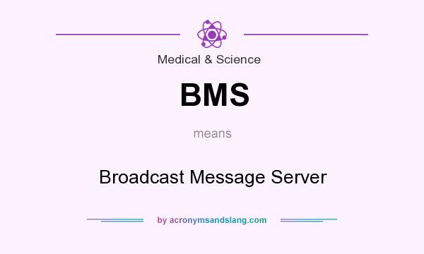 What does BMS mean? It stands for Broadcast Message Server