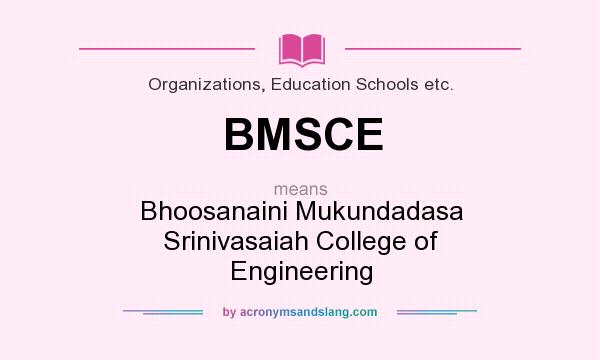 What does BMSCE mean? It stands for Bhoosanaini Mukundadasa Srinivasaiah College of Engineering