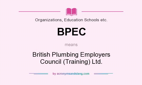 What does BPEC mean? It stands for British Plumbing Employers Council (Training) Ltd.
