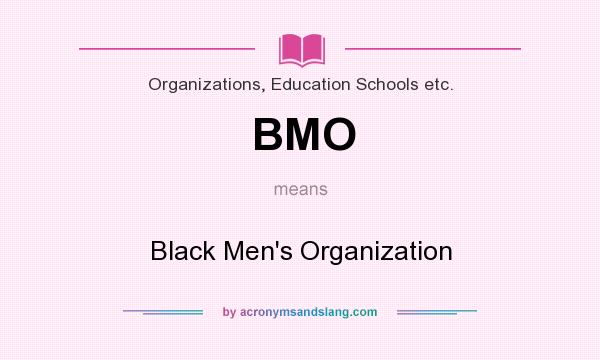 What does BMO mean? It stands for Black Men`s Organization