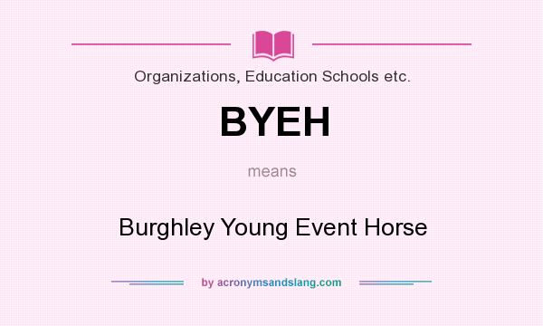 What does BYEH mean? It stands for Burghley Young Event Horse
