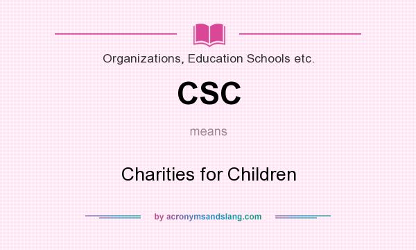 What does CSC mean? It stands for Charities for Children