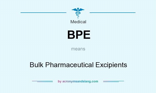 What does BPE mean? It stands for Bulk Pharmaceutical Excipients