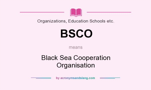 What does BSCO mean? It stands for Black Sea Cooperation Organisation