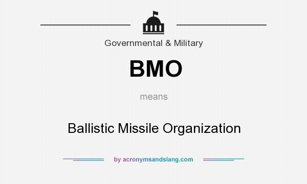 What does BMO mean? It stands for Ballistic Missile Organization