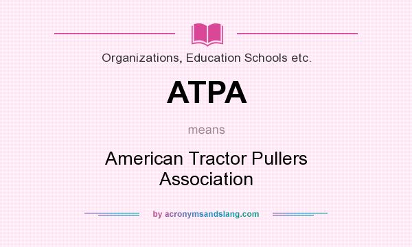 What does ATPA mean? It stands for American Tractor Pullers Association