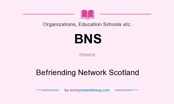 What does BNS mean? It stands for Befriending Network Scotland