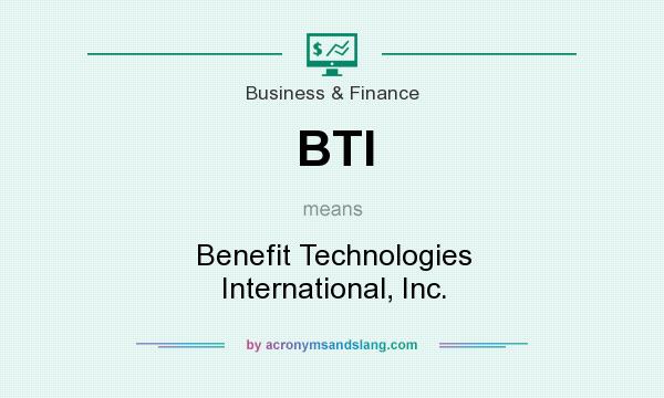 What does BTI mean? It stands for Benefit Technologies International, Inc.
