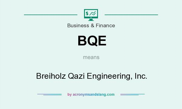 What does BQE mean? It stands for Breiholz Qazi Engineering, Inc.