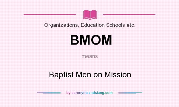What does BMOM mean? It stands for Baptist Men on Mission