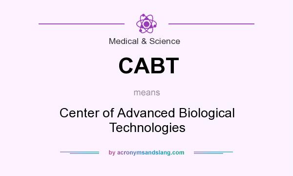 What does CABT mean? It stands for Center of Advanced Biological Technologies