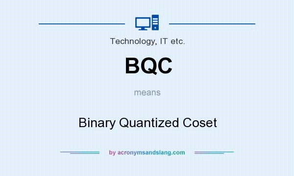 What does BQC mean? It stands for Binary Quantized Coset