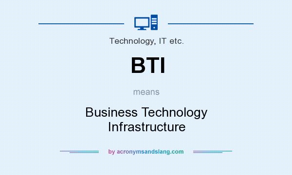 What does BTI mean? It stands for Business Technology Infrastructure