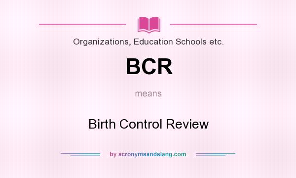 What does BCR mean? It stands for Birth Control Review