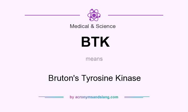 What does BTK mean? It stands for Bruton`s Tyrosine Kinase