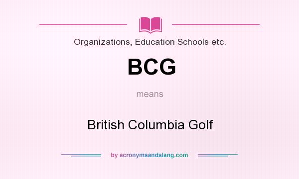 What does BCG mean? It stands for British Columbia Golf