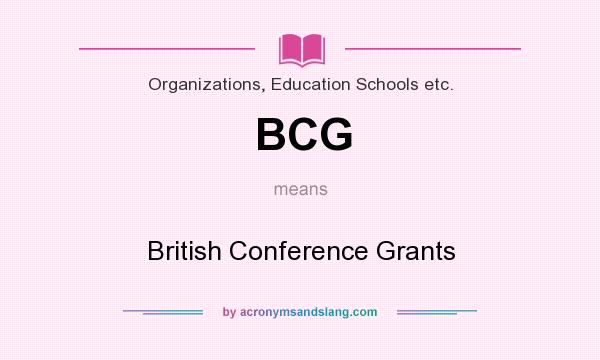 What does BCG mean? It stands for British Conference Grants