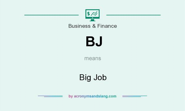 What does BJ mean? It stands for Big Job