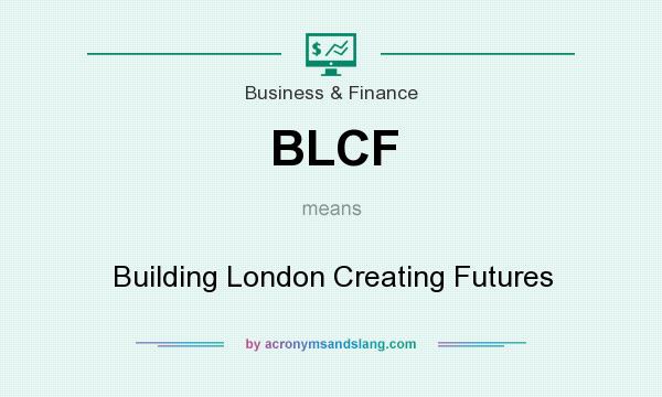 What does BLCF mean? It stands for Building London Creating Futures