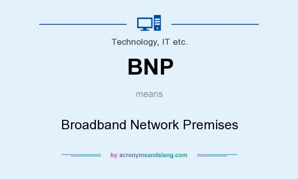What does BNP mean? It stands for Broadband Network Premises