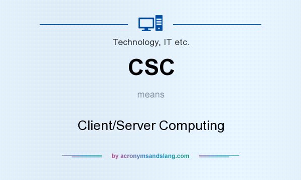 What does CSC mean? It stands for Client/Server Computing