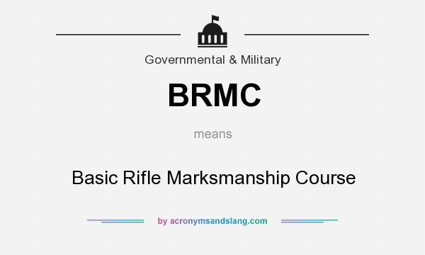 What does BRMC mean? It stands for Basic Rifle Marksmanship Course