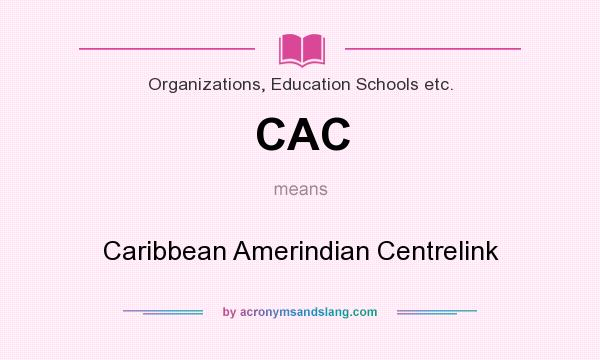 What does CAC mean? It stands for Caribbean Amerindian Centrelink