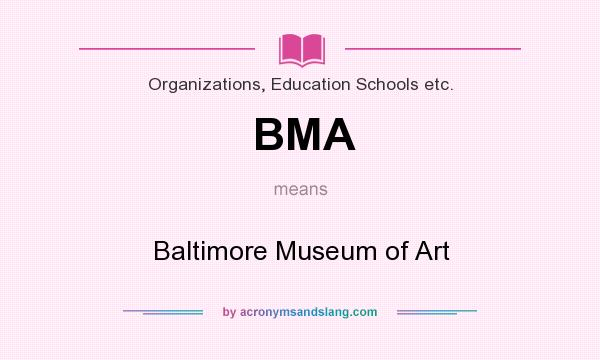 What does BMA mean? It stands for Baltimore Museum of Art