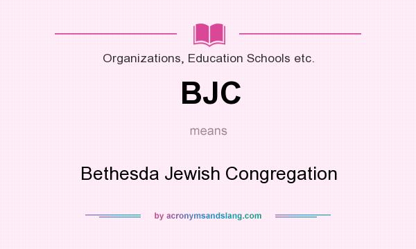 What does BJC mean? It stands for Bethesda Jewish Congregation