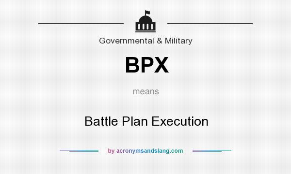 What does BPX mean? It stands for Battle Plan Execution