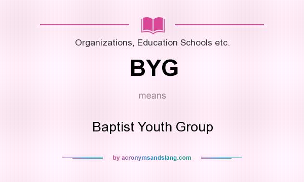 What does BYG mean? It stands for Baptist Youth Group