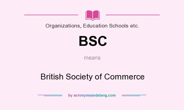 What does BSC mean? It stands for British Society of Commerce