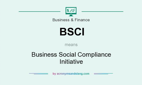 What does BSCI mean? It stands for Business Social Compliance Initiative