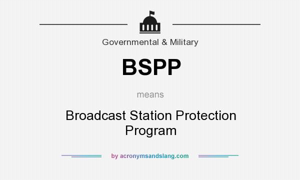 What does BSPP mean? It stands for Broadcast Station Protection Program