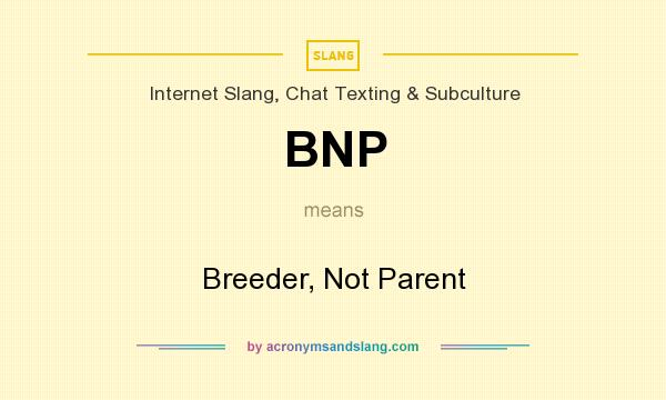 What does BNP mean? It stands for Breeder, Not Parent