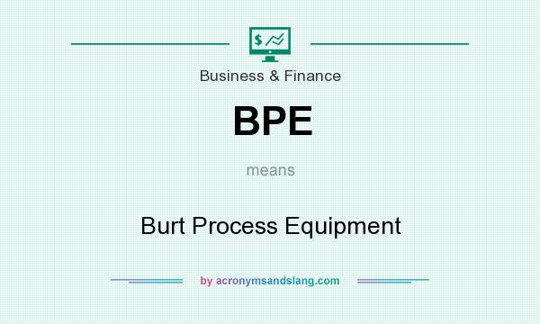 What does BPE mean? It stands for Burt Process Equipment