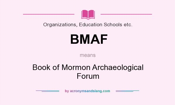 What does BMAF mean? It stands for Book of Mormon Archaeological Forum