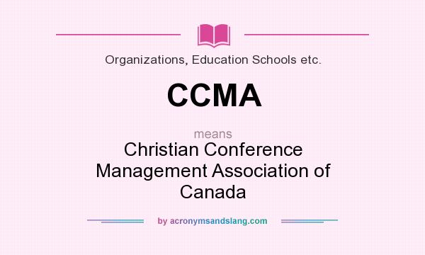 What does CCMA mean? It stands for Christian Conference Management Association of Canada