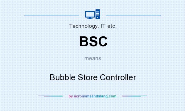 What does BSC mean? It stands for Bubble Store Controller