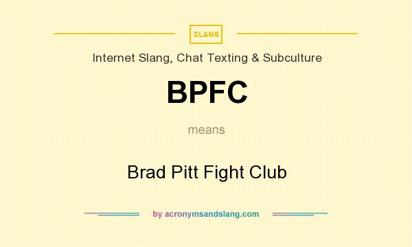 What does BPFC mean? It stands for Brad Pitt Fight Club