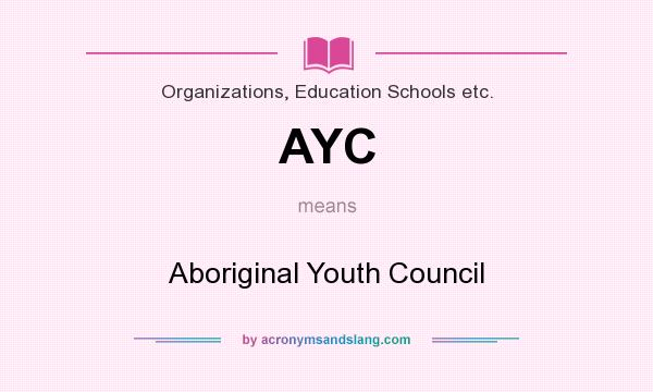 What does AYC mean? It stands for Aboriginal Youth Council